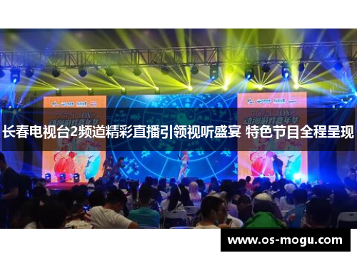 长春电视台2频道精彩直播引领视听盛宴 特色节目全程呈现